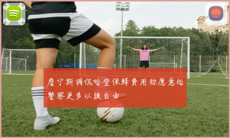 詹宁斯调侃哈登保释费用称愿意给警察更多以换自由
