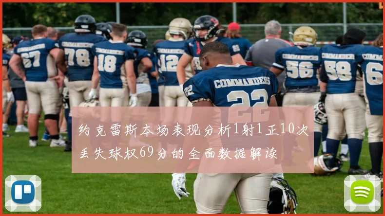 约克雷斯本场表现分析1射1正10次丢失球权69分的全面数据解读