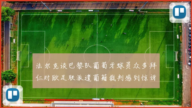 法尔克谈巴黎队葡萄牙球员众多拜仁对欧足联派遣葡籍裁判感到惊讶